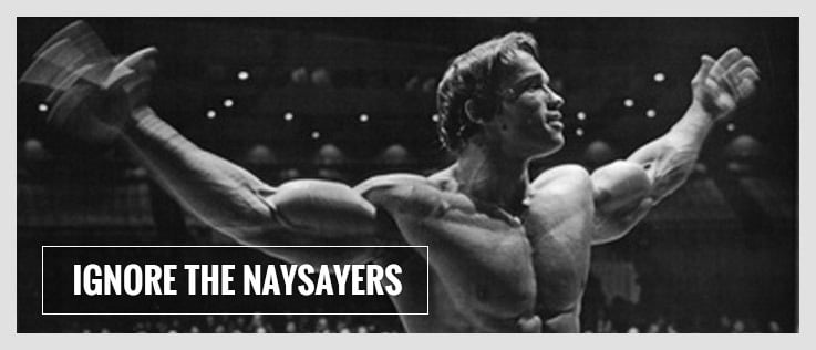 Arnold Schwarzenegger statement "Ignore the Naysayers" and their limiting belief system
